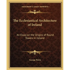 The Ecclesiastical Architecture of Ireland: An Essay on the Origins of Round Towers in Ireland - Paperback