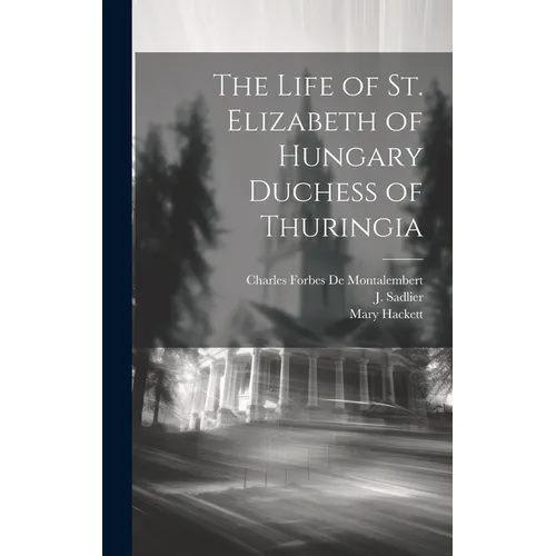 The Life of St. Elizabeth of Hungary Duchess of Thuringia