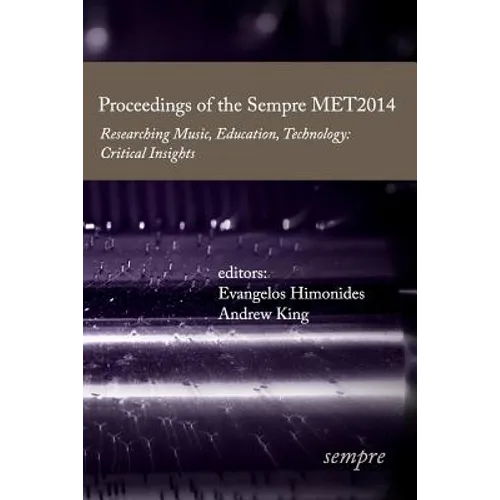 Proceedings of the Sempre MET2014: Researching Music, Education, Technology: Critical Insights