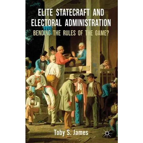 Elite Statecraft and Election Administration: Bending the Rules of the Game?