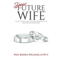 Dear Future Wife: A Man's Guide and a Woman's Reference to Healthy Relationships