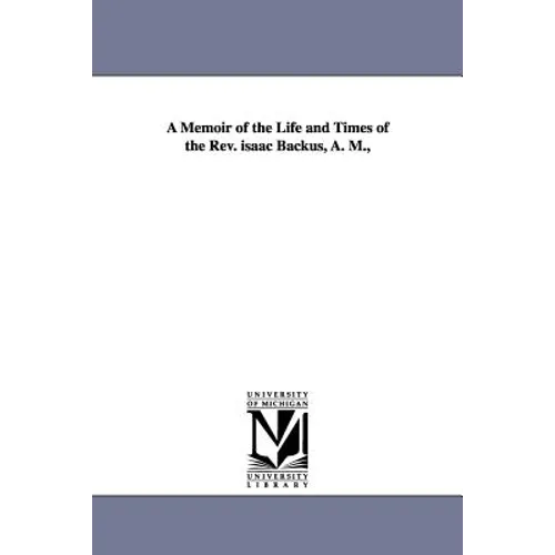 A Memoir of the Life and Times of the Rev. isaac Backus, A. M.,