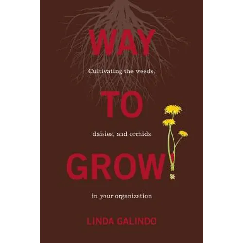 Way To Grow!: Cultivating the Weeds, Daisies, and Orchids in Your Organization