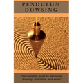 Pendulum Dowsing: The complete guide to pendulum dowsing, divination, and more!