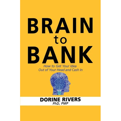 Brain to Bank: How to Get Your Idea Out of Your Head and Cash In