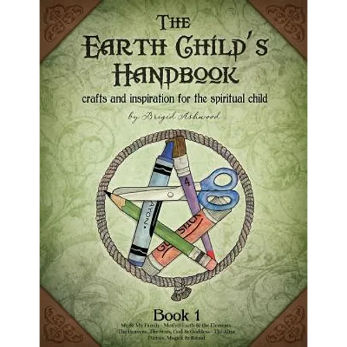 The Earth Child's Handbook - Book 1: Crafts and inspiration for the spiritual child.