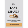 The Last Chance: How to stop a divorce and Salvage any Marital problem