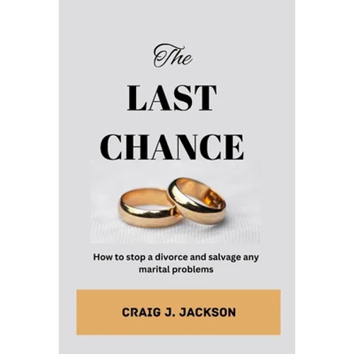 The Last Chance: How to stop a divorce and Salvage any Marital problem
