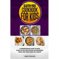 Gluten Free Cookbook for Kids: A Comprehensive Guide to Quick & Easy Gluten-Free Recipes for Beginners, Teens, and Young Chefs on a Budget