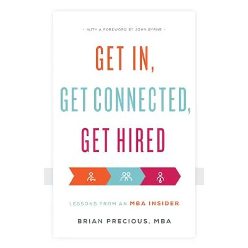 Get In, Get Connected, Get Hired: Lessons from an MBA Insider