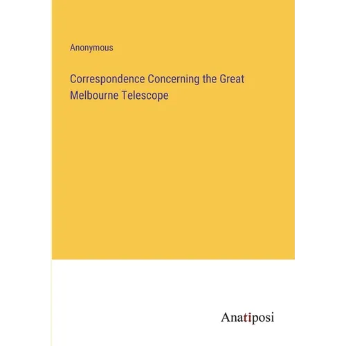 Correspondence Concerning the Great Melbourne Telescope