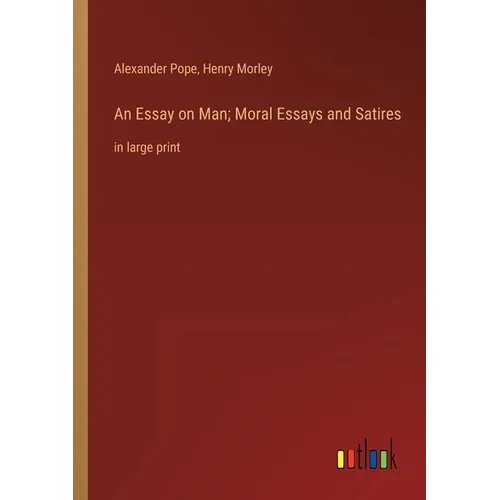 An Essay on Man; Moral Essays and Satires: in large print