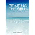 Rewiring the Soul: Finding the Possible Self: How Your Connection to Yourself Can Make All the Difference