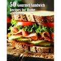 50 Gourmet Sandwich Recipes for Home