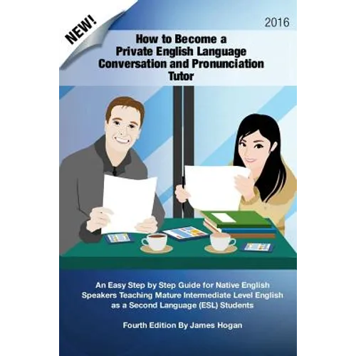 How to Become a Private English Language Conversation and Pronunciation Tutor: An Easy Step by Step Guide for Native English Speakers Teaching Mature