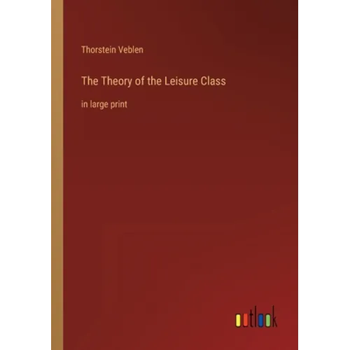 The Theory of the Leisure Class: in large print