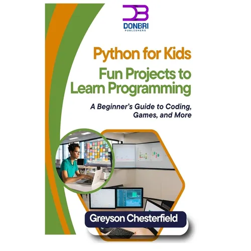 Python for Kids: Fun Projects to Learn Programming: A Beginner's Guide to Coding, Games, and More