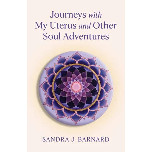 Journeys with My Uterus and Other Soul Adventures