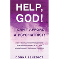 Help, God! I Can't Afford a Psychiatrist!: How I (Finally!) Stopped Looking for My Daddy Hero in All the Wrong Places (Including Church)
