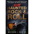 More Haunted Rock & Roll: More tales of guitar hero ghosts, rock star curses, and musical mysteries