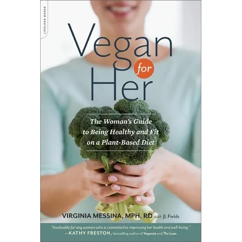 Vegan for Her: The Woman's Guide to Being Healthy and Fit on a Plant-Based Diet