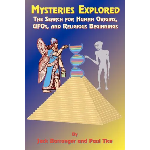 Mysteries Explored: The Search for Human Origins, UFOs, and Religious Beginnings