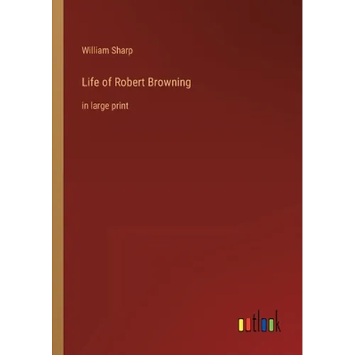 Life of Robert Browning: in large print