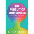 The Pursuit of Momminess: How to Walk an Authentic Journey With Your Children