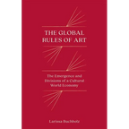 The Global Rules of Art: The Emergence and Divisions of a Cultural World Economy