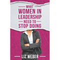 What Women In Leadership Need to Stop Doing