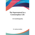 The Supernatural in a Commonplace Life: An Autobiography