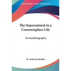 The Supernatural in a Commonplace Life: An Autobiography