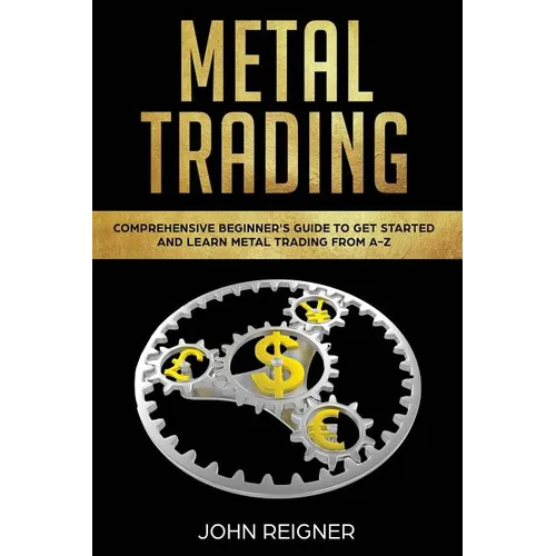 Metal Trading: Comprehensive Beginner's Guide to get started and Learn Metal Trading from A-Z