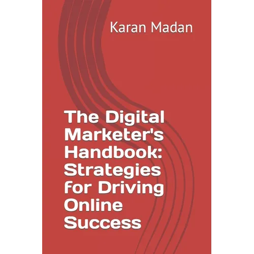 The Digital Marketer's Handbook: Strategies for Driving Online Success
