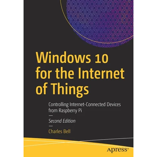 Windows 10 for the Internet of Things: Controlling Internet-Connected Devices from Raspberry Pi