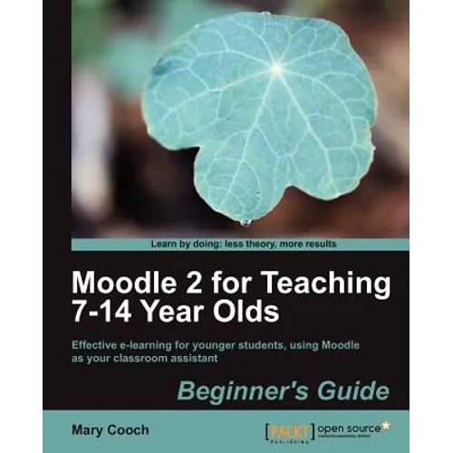 Moodle 2 for Teaching 7-14 Year Olds Beginner's Guide