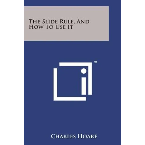 The Slide Rule, and How to Use It
