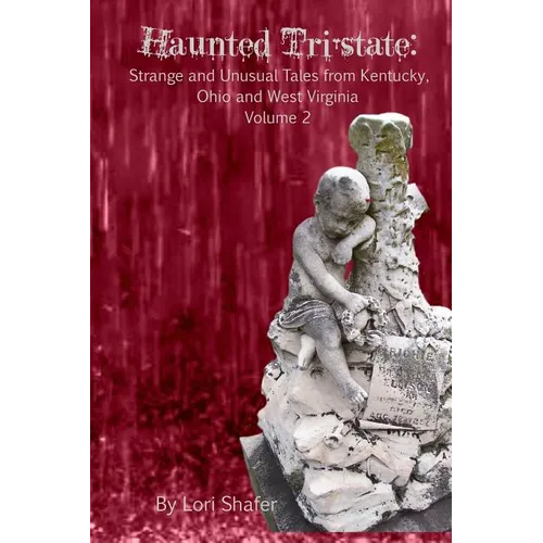 Haunted Tri-State: Volume 2: Strange and Unusual Tales from Kentucky, Ohio and West Virginia