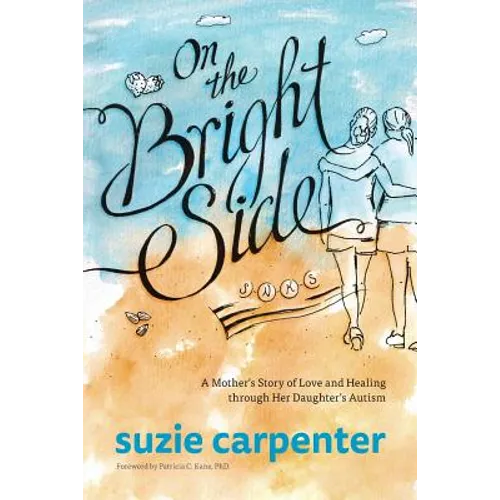 On the Bright Side: A Mother's Story of Love and Healing through Her Daughter's Autism