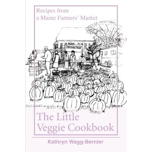 The Little Veggie Cookbook: Recipes from a Maine Farmers' Market