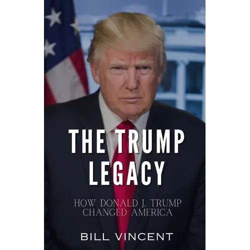 The Trump Legacy: How Donald J. Trump Changed America