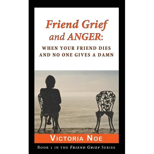 Friend Grief and Anger: When Your Friend Dies and No One Gives a Damn