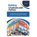 Building Chatbots with Python: Create Smart and Interactive Bots with Natural Language Processing