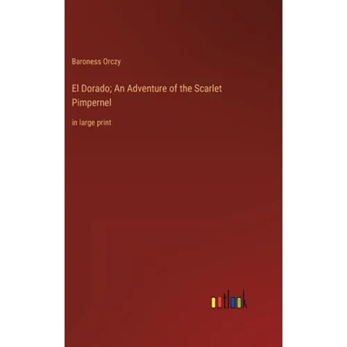 El Dorado; An Adventure of the Scarlet Pimpernel: in large print