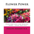 Flower Power: Over 1000 Uses for Healing, Home, Food and Fun