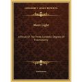 More Light: A Ritual Of The Three Symbolic Degrees Of Freemasonry