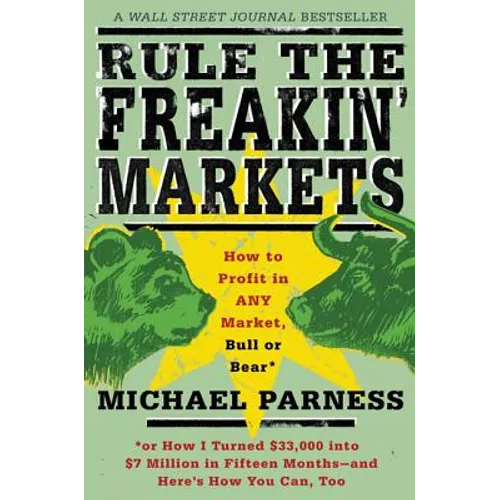 Rule the Freakin' Markets: How to Profit in Any Market, Bull or Bear