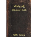 Witchcraft: A Beginners Guide to Witchcraft