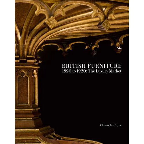 British Furniture: 1820 to 1920: The Luxury Market