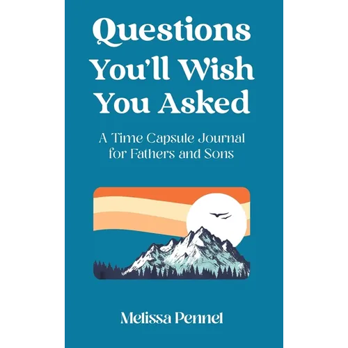 Questions You'll Wish You Asked: A Time Capsule Journal for Fathers and Sons